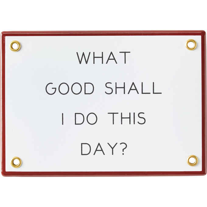 Best Made Enamel Sign: What Good Shall I Do This Day